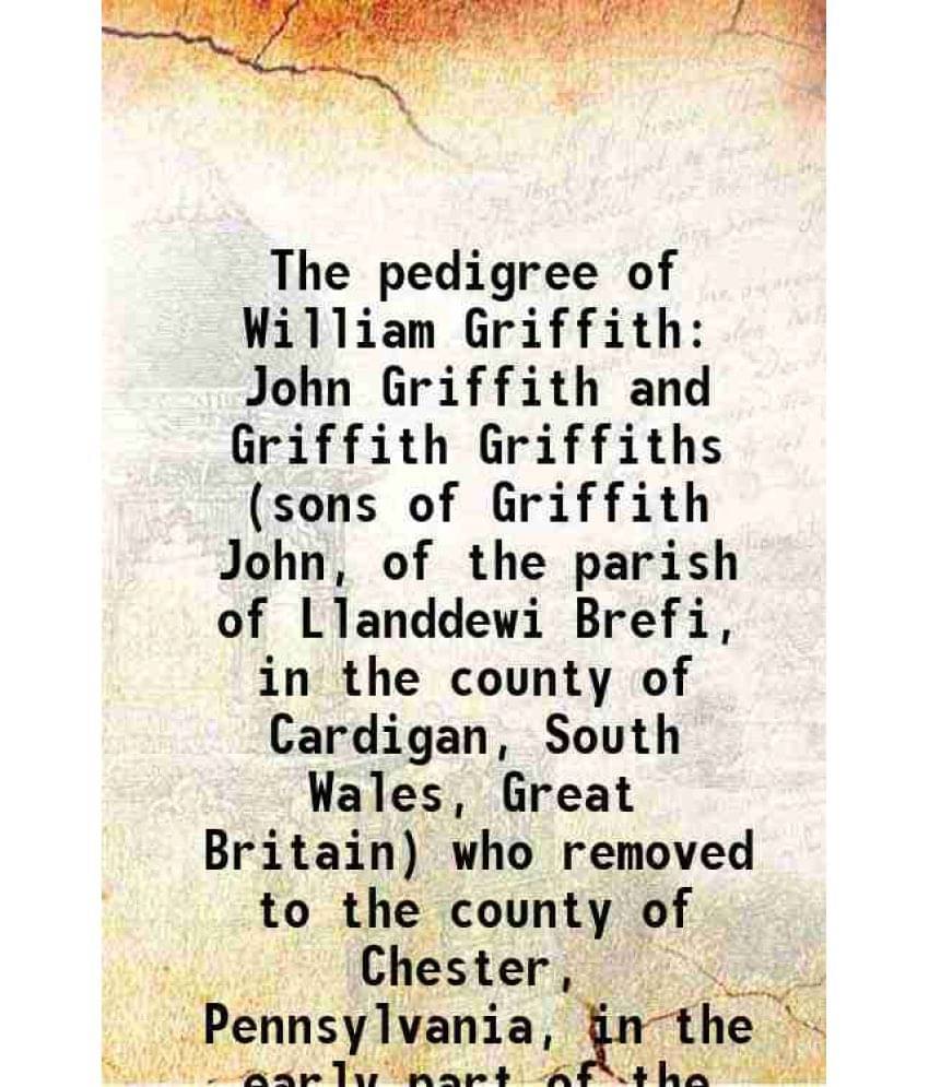     			The pedigree Of William Griffith, John Griffith and Griffith Griffiths 1905 [Hardcover]