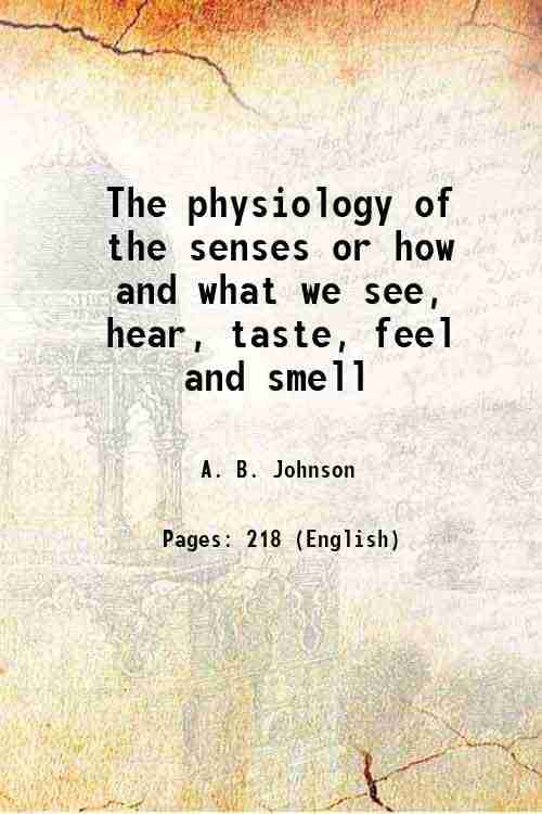     			The physiology of the senses or how and what we see, hear, taste, feel and smell 1856 [Hardcover]