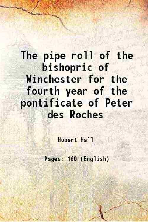     			The pipe roll of the bishopric of Winchester for the fourth year of the pontificate of Peter des Roches 1903 [Hardcover]