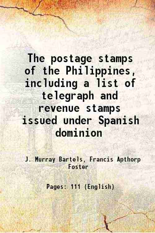     			The postage stamps of the Philippines, including a list of telegraph and revenue stamps issued under Spanish dominion 1904 [Hardcover]