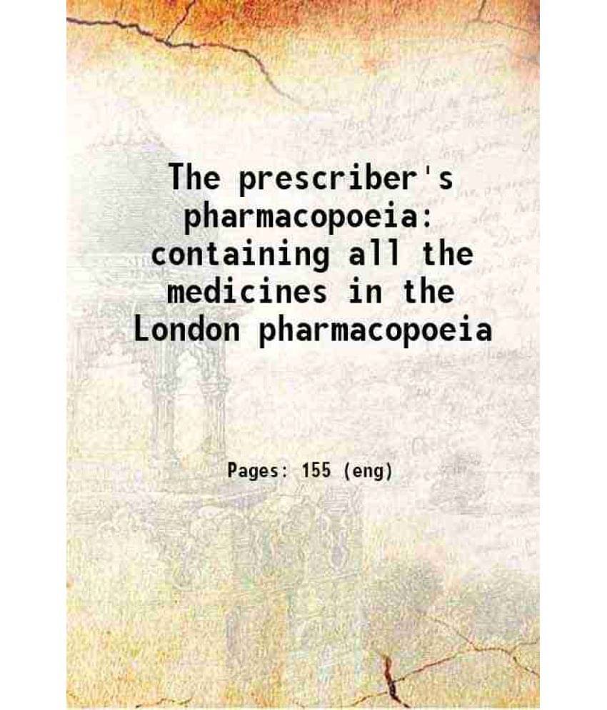     			The prescriber's pharmacopoeia containing all the medicines in the London pharmacopoeia 1846 [Hardcover]