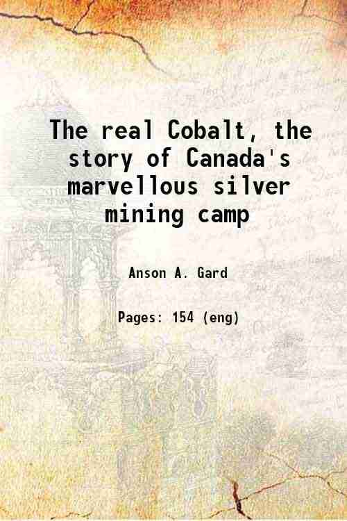     			The real Cobalt, the story of Canada's marvellous silver mining camp 1908 [Hardcover]