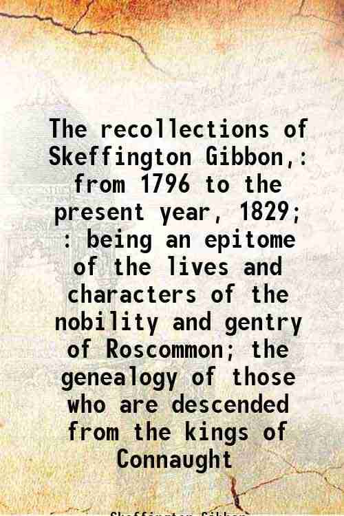     			The recollections of Skeffington Gibbon, from 1796 to the present year, 1829; : being an epitome of the lives and characters of the nobili [Hardcover]