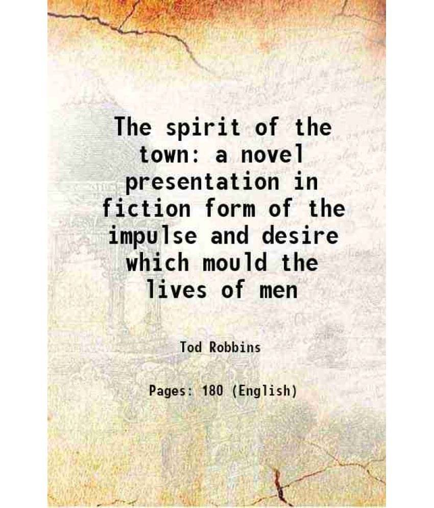     			The spirit of the town a novel presentation in fiction form of the impulse and desire which mould the lives of men 1912 [Hardcover]