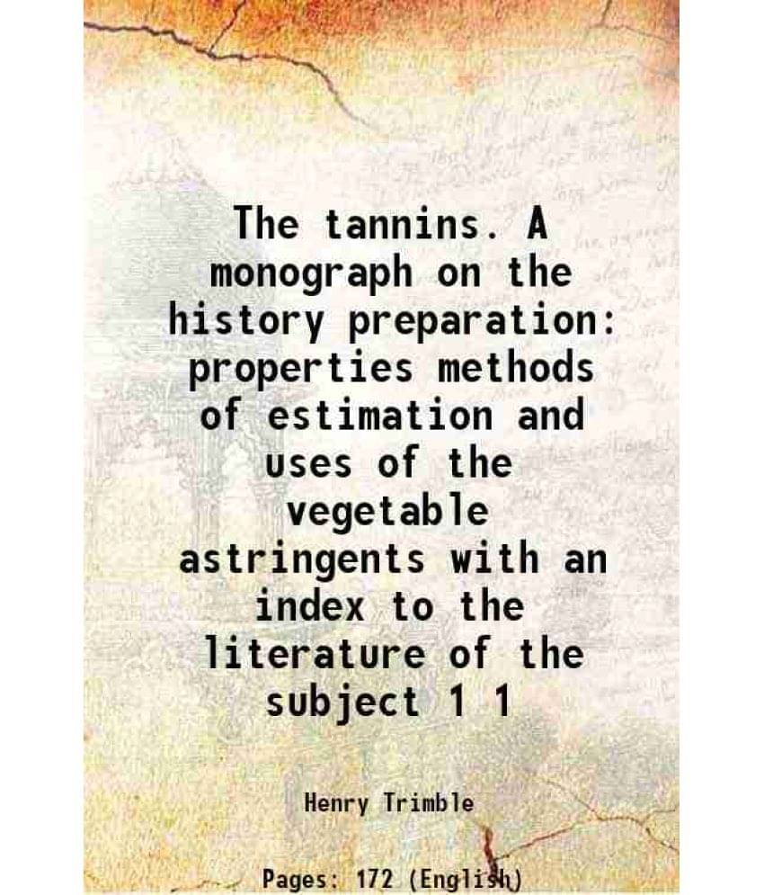     			The tannins. A monograph on the history preparation properties methods of estimation and uses of the vegetable astringents with an index t [Hardcover]