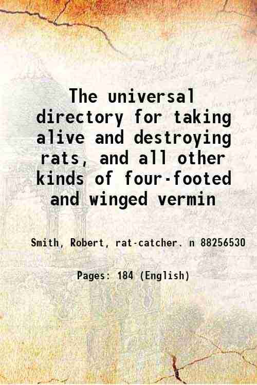    			The universal directory for taking alive and destroying rats, and all other kinds of four-footed and winged vermin 1812 [Hardcover]