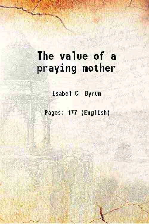     			The value of a praying mother 1911 [Hardcover]