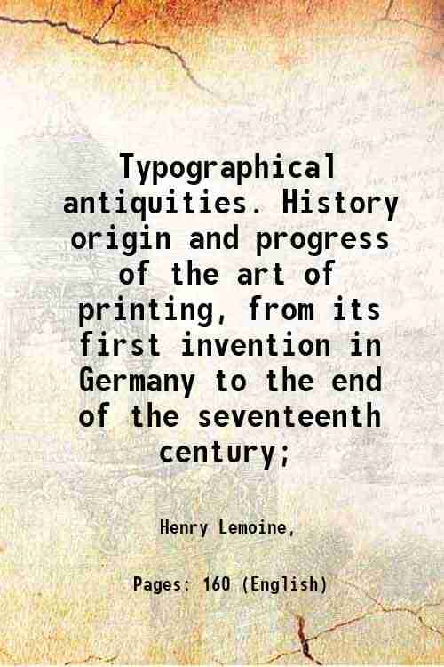     			Typographical antiquities. History origin and progress of the art of printing, from its first invention in Germany to the end of the seven [Hardcover]