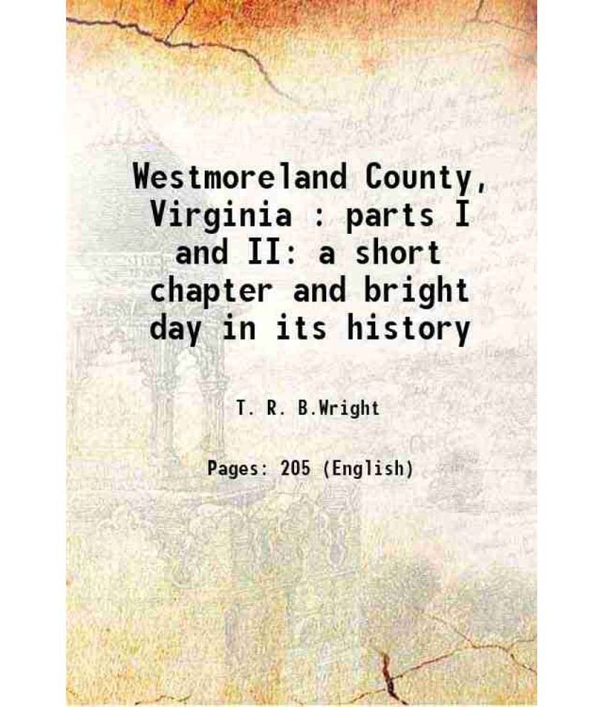     			Westmoreland County, Virginia : parts I and II a short chapter and bright day in its history 1912 [Hardcover]