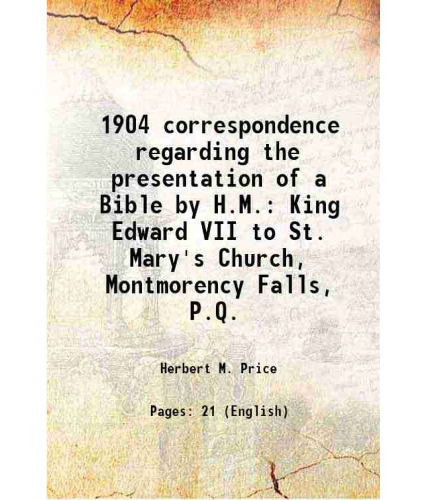 1904 correspondence regarding the presentation of a Bible by H.M. King Edward VII to St. Mary's Church, Montmorency Falls, P.Q. 1906 1904 correspondence regarding the presentation of a Bible by H.M. King Edward VII to St. Mary's Church, Montmorency Falls, P.Q. 1906