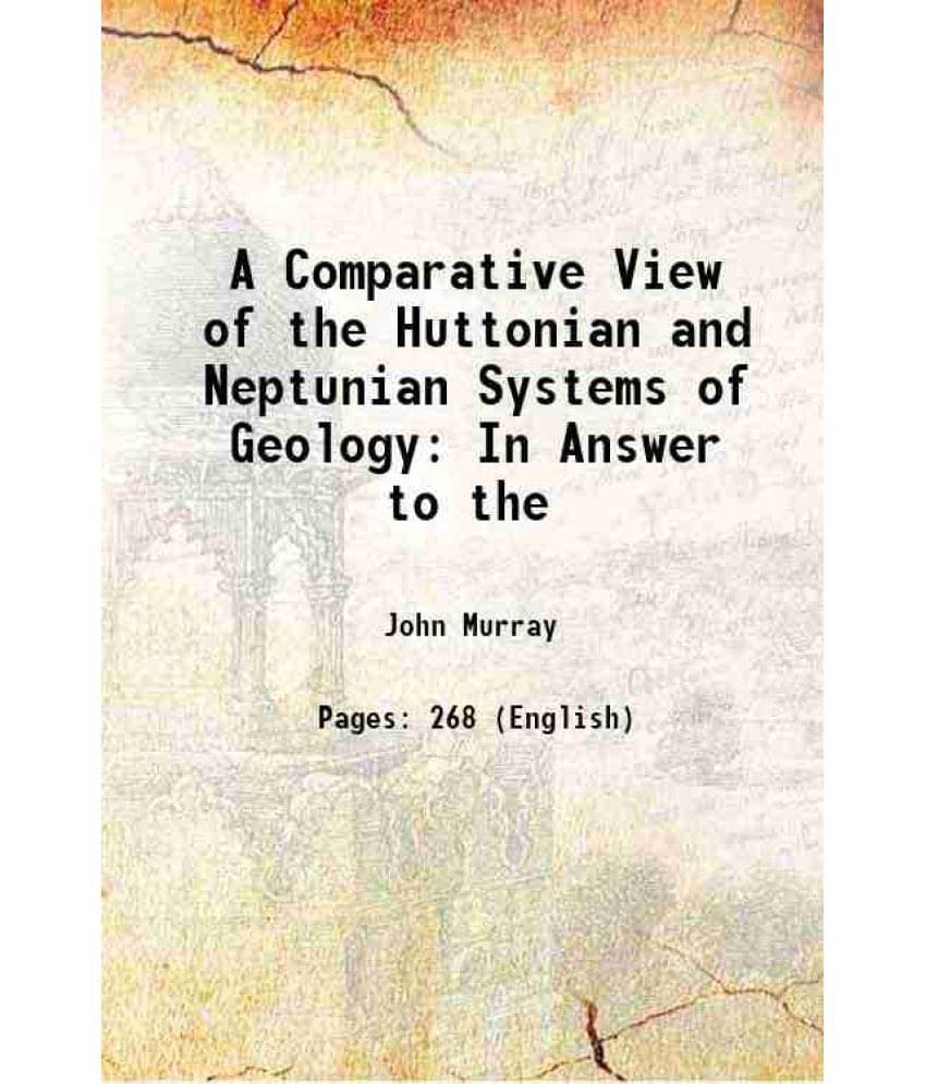 A Comparative View of the Huttonian and Neptunian Systems of Geology In Answer to the 1802 A Comparative View of the Huttonian and Neptunian Systems of Geology In Answer to the 1802