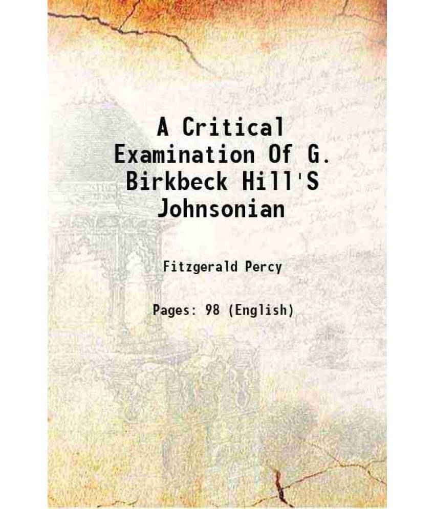 A Critical Examination Of G. Birkbeck Hill'S Johnsonian 1898 A Critical Examination Of G. Birkbeck Hill'S Johnsonian 1898