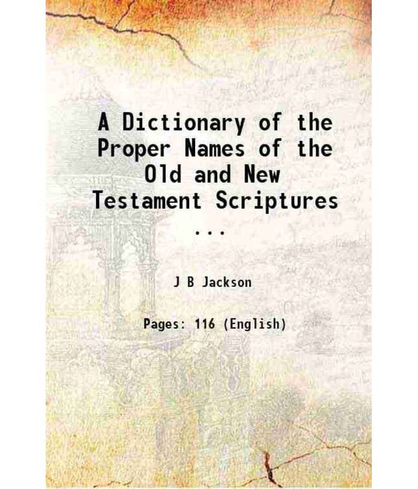     			A Dictionary of the Proper Names of the Old and New Testament Scriptures ... 1909