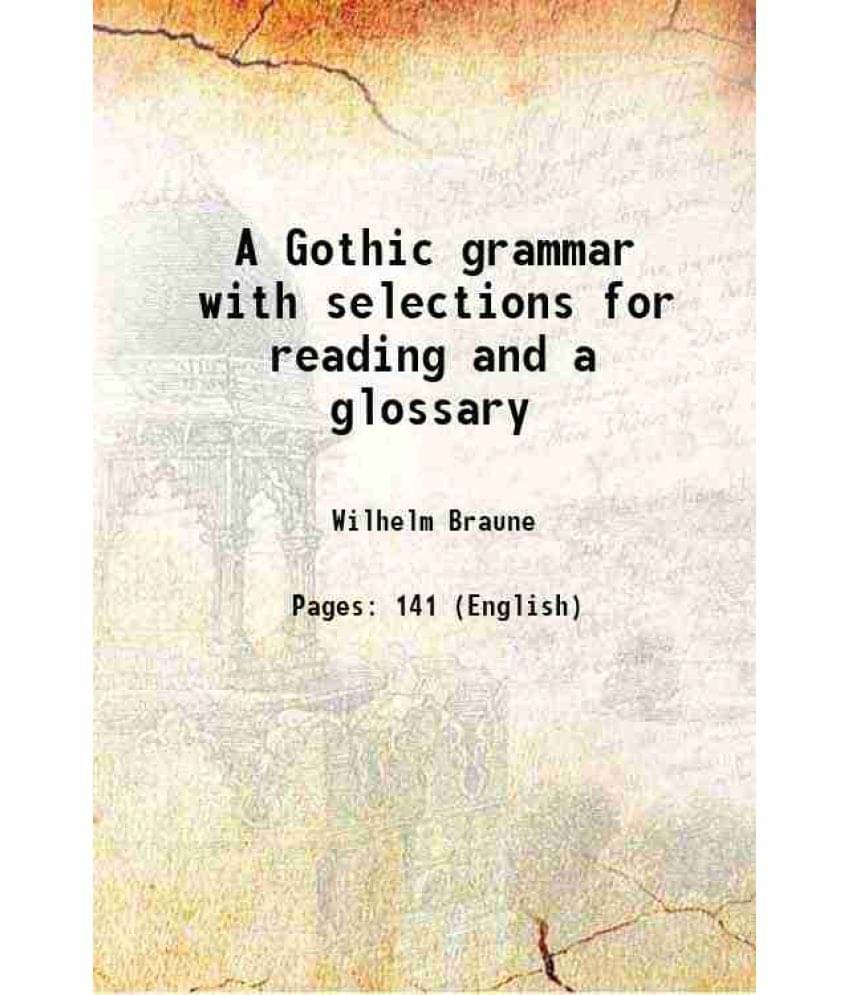 A Gothic grammar with selections for reading and a glossary 1895 A Gothic grammar with selections for reading and a glossary 1895