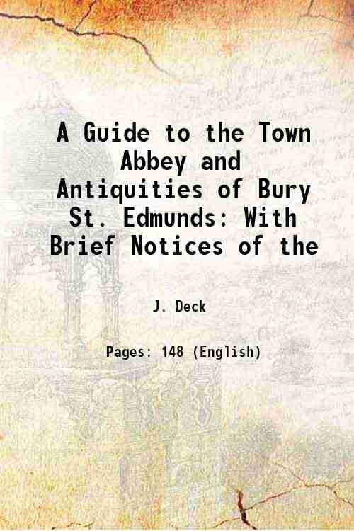     			A Guide to the Town Abbey and Antiquities of Bury St. Edmunds With Brief Notices of the 1836