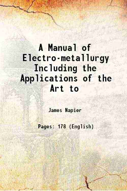 A Manual of Electro-metallurgy Including the Applications of the Art to 1860 A Manual of Electro-metallurgy Including the Applications of the Art to 1860