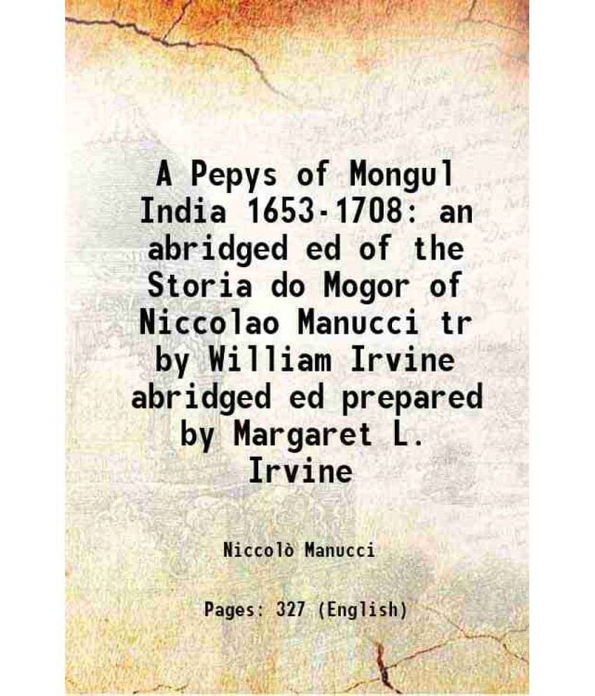     			A Pepys of Mongul India 1653-1708 an abridged ed of the Storia do Mogor of Niccolao Manucci tr by William Irvine abridged ed prepared by Margaret L. I