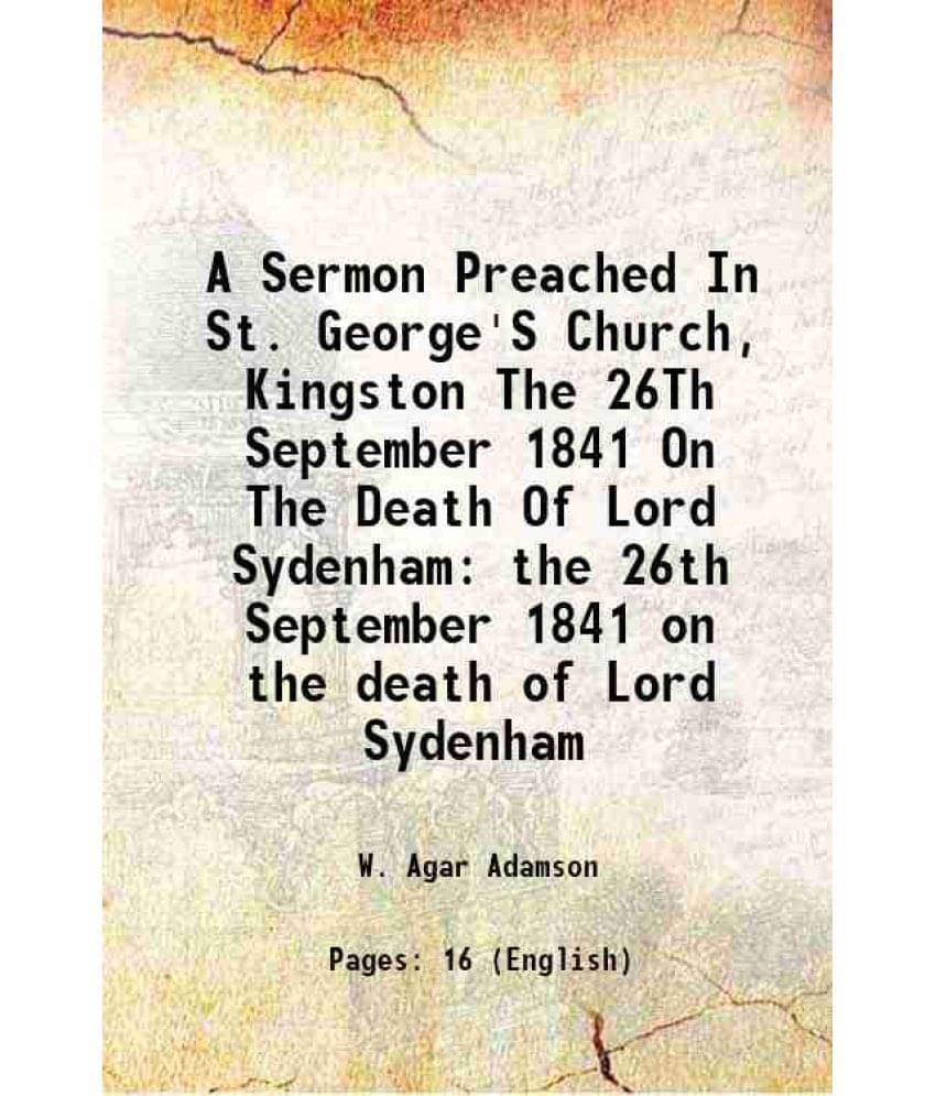     			A Sermon Preached In St. George'S Church, Kingston The 26Th September 1841 On The Death Of Lord Sydenham the 26th September 1841 on the death of Lord