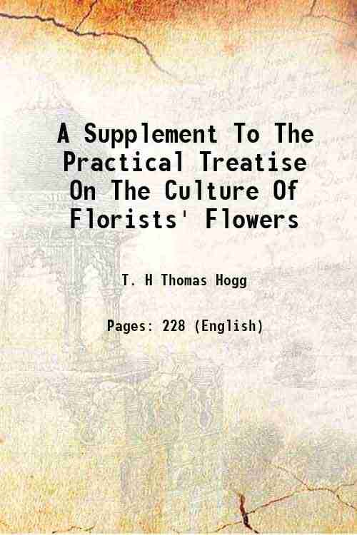     			A Supplement To The Practical Treatise On The Culture Of Florists' Flowers 1833