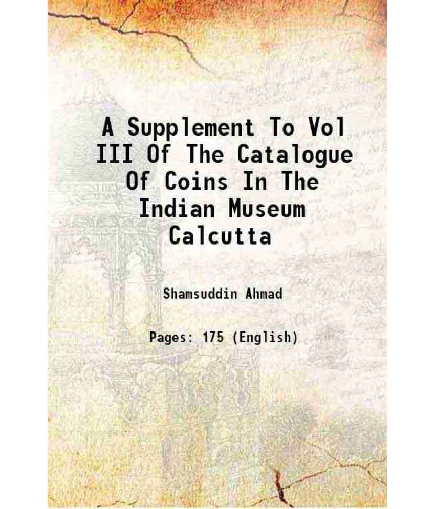 A Supplement To Vol III Of The Catalogue Of Coins In The Indian Museum Calcutta 1939     			A Supplement To Vol III Of The Catalogue Of Coins In The Indian Museum Calcutta 1939