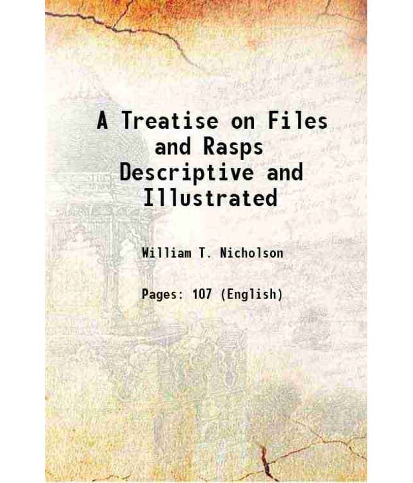 A Treatise on Files and Rasps Descriptive and Illustrated 1878 A Treatise on Files and Rasps Descriptive and Illustrated 1878