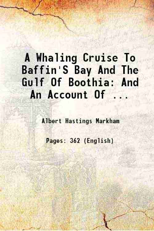 A Whaling Cruise To Baffin'S Bay And The Gulf Of Boothia: And An Account Of ... 1874 A Whaling Cruise To Baffin'S Bay And The Gulf Of Boothia: And An Account Of ... 1874