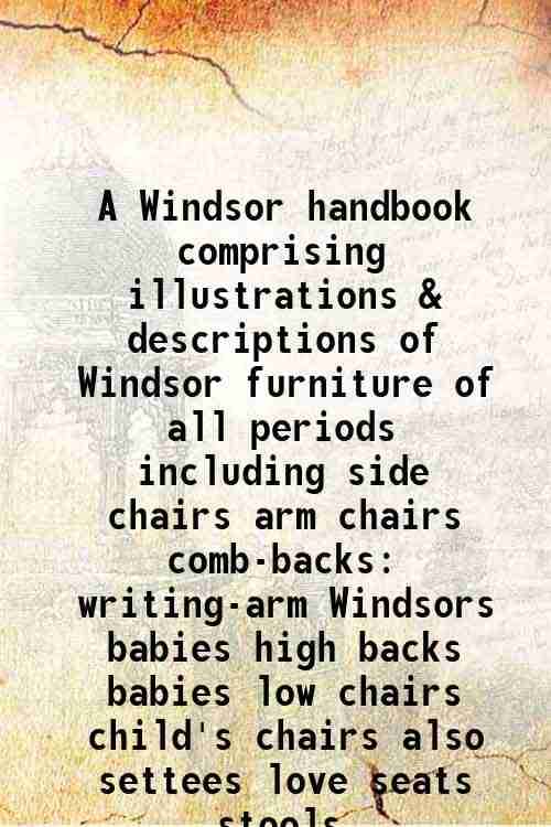     			A Windsor handbook comprising illustrations & descriptions of Windsor furniture of all periods including side chairs arm chairs comb-backs writing-arm