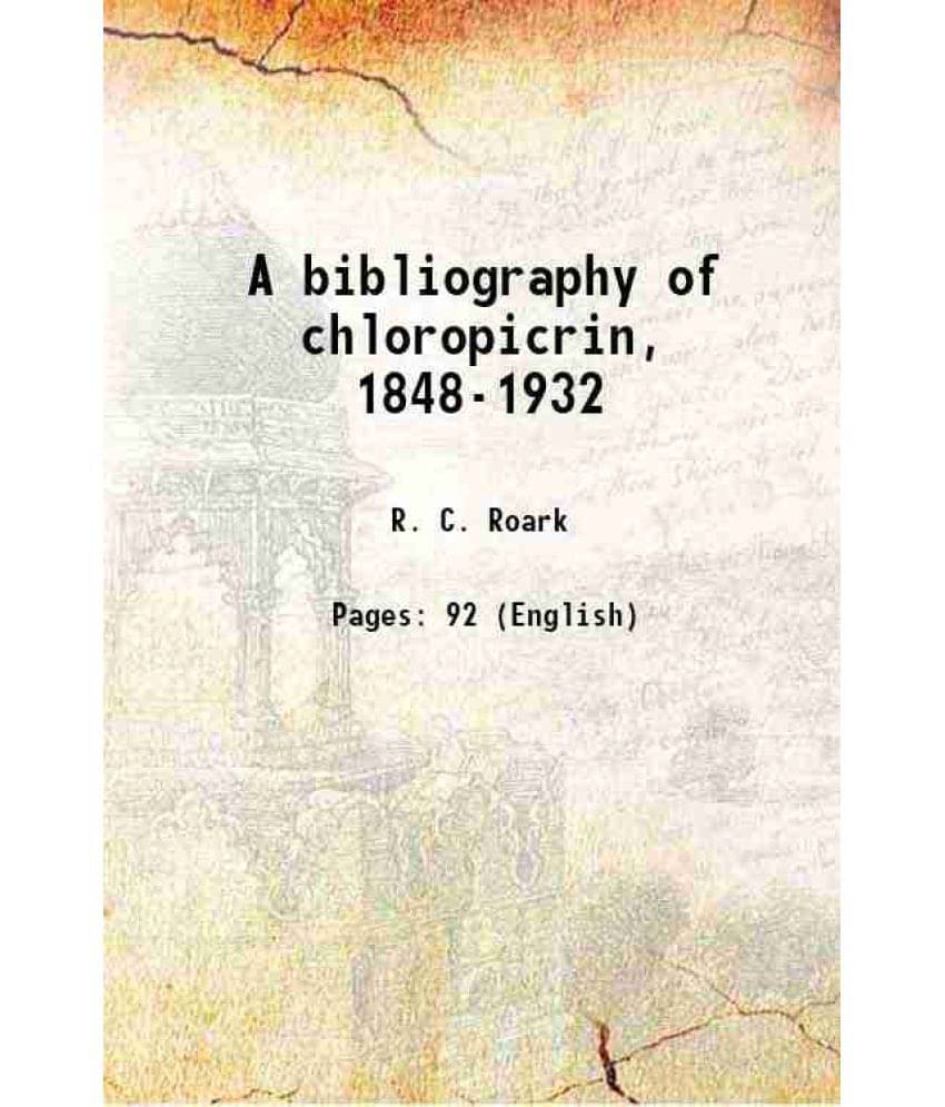 A bibliography of chloropicrin, 1848-1932 Volume no.176 1934 A bibliography of chloropicrin, 1848-1932 Volume no.176 1934