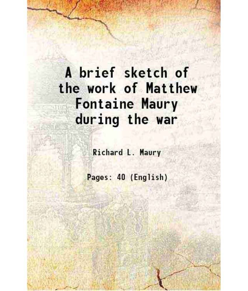 A brief sketch of the work of Matthew Fontaine Maury during the war 1915 A brief sketch of the work of Matthew Fontaine Maury during the war 1915