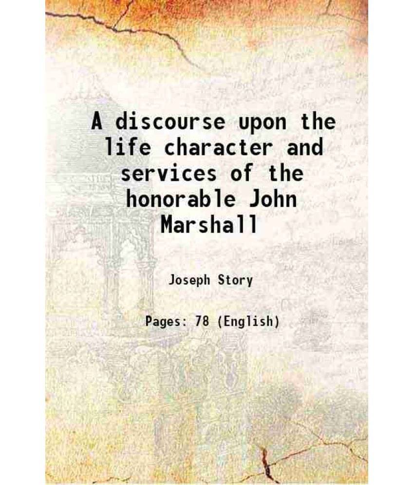 A discourse upon the life character and services of the honorable John Marshall 1835 A discourse upon the life character and services of the honorable John Marshall 1835