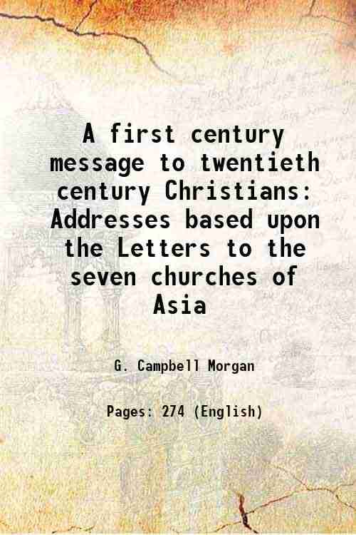     			A first century message to twentieth century Christians Addresses based upon the Letters to the seven churches of Asia 1902