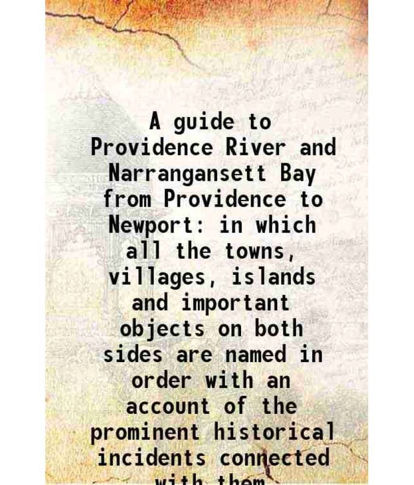 A guide to Providence River and Narrangansett Bay from Providence to Newport in which all the towns, villages, islands and important objects on both s A guide to Providence River and Narrangansett Bay from Providence to Newport in which all the towns, villages, islands and important objects on both s