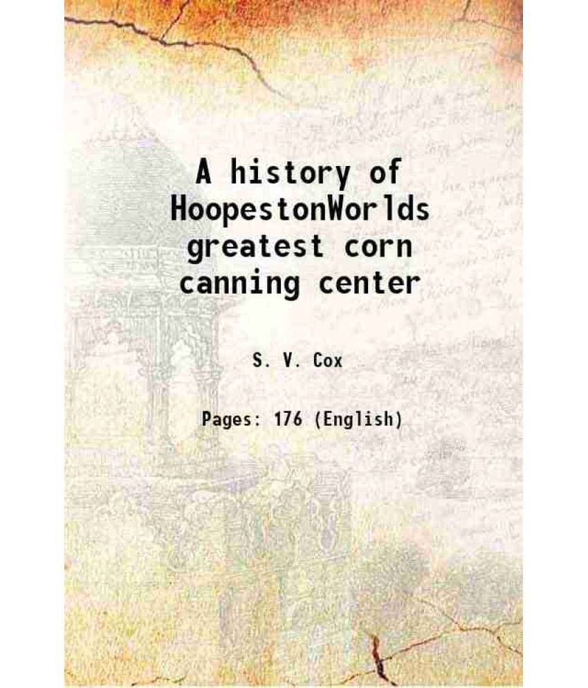 A history of HoopestonWorlds greatest corn canning center 1925 A history of HoopestonWorlds greatest corn canning center 1925
