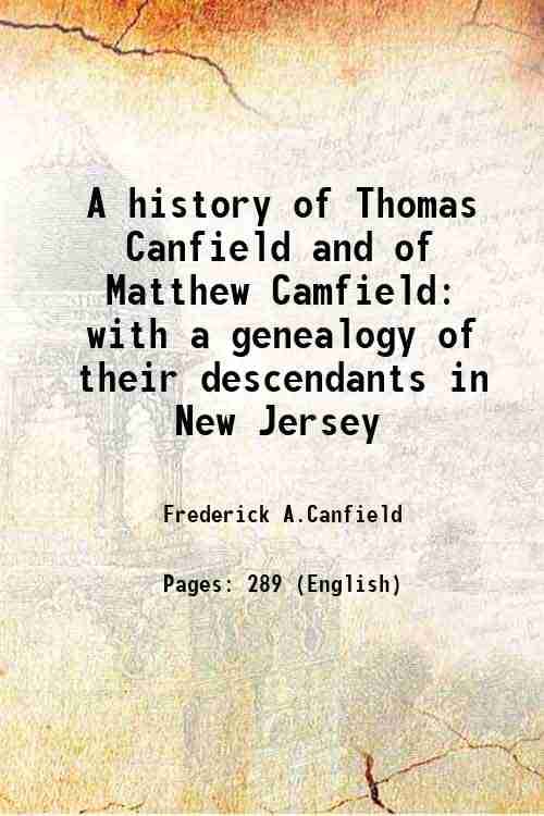 A history of Thomas Canfield and of Matthew Camfield with a genealogy of their descendants in New Jersey 1897 A history of Thomas Canfield and of Matthew Camfield with a genealogy of their descendants in New Jersey 1897