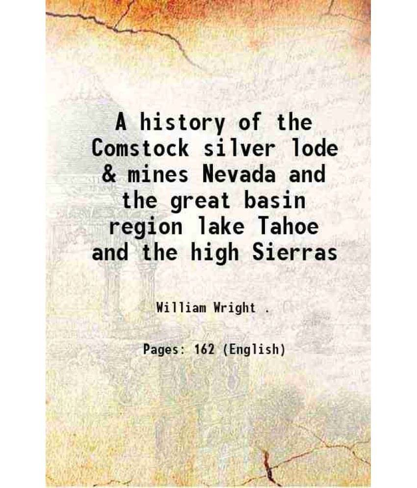 A history of the Comstock silver lode & mines Nevada and the great basin region lake Tahoe and the high Sierras 1889 A history of the Comstock silver lode & mines Nevada and the great basin region lake Tahoe and the high Sierras 1889
