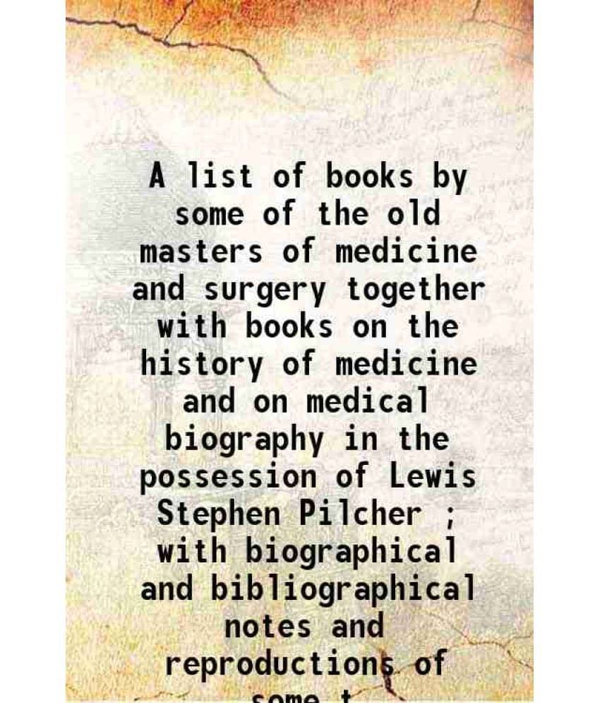     			A list of books by some of the old masters of medicine and surgery together with books on the history of medicine and on medical biography in the poss