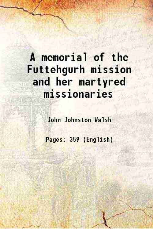     			A memorial of the Futtehgurh mission and her martyred missionaries 1859