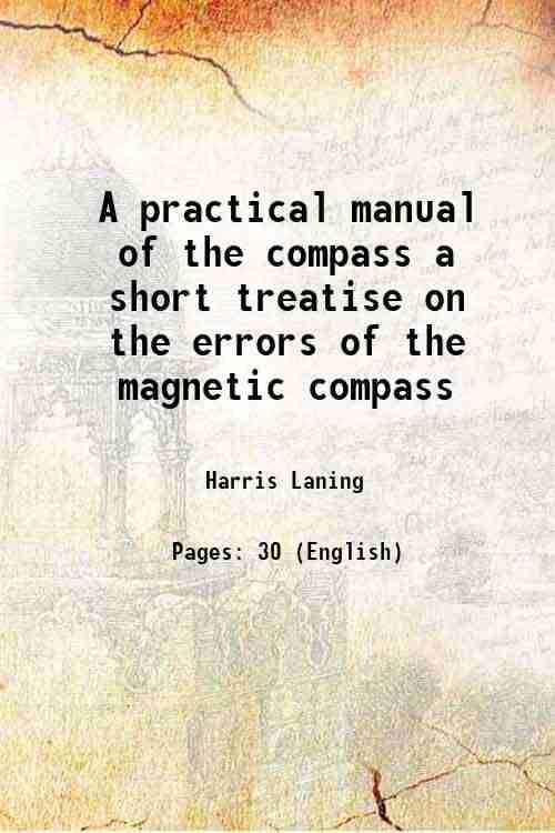     			A practical manual of the compass a short treatise on the errors of the magnetic compass 1921