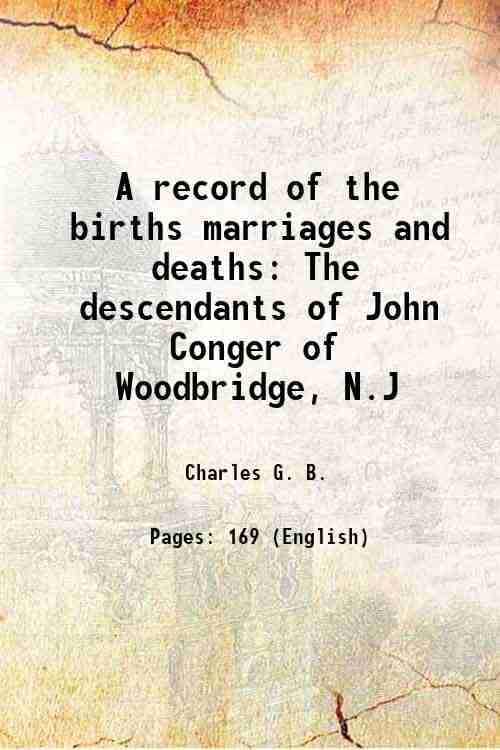 A record of the births marriages and deaths The descendants of John Conger of Woodbridge, N.J 1903 A record of the births marriages and deaths The descendants of John Conger of Woodbridge, N.J 1903