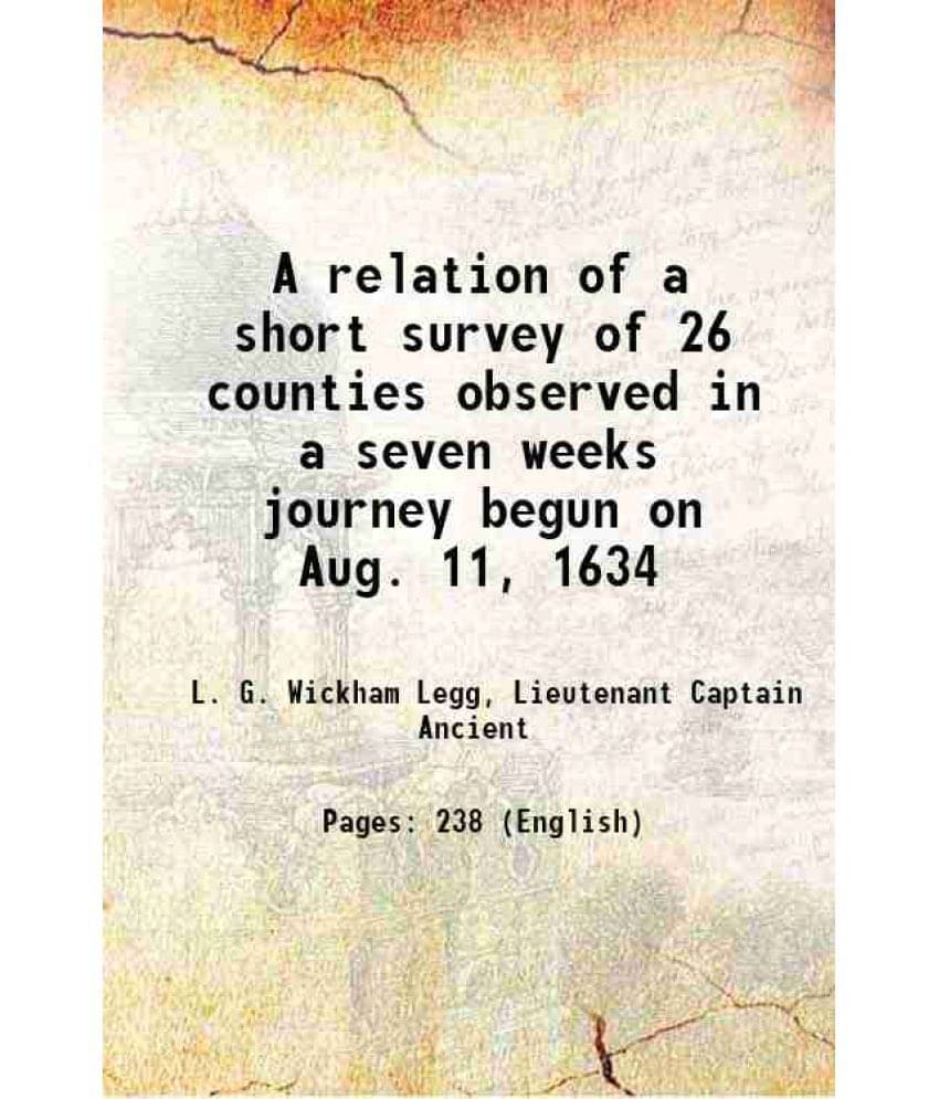 A relation of a short survey of 26 counties observed in a seven weeks journey begun on Aug. 11, 1634 1904 A relation of a short survey of 26 counties observed in a seven weeks journey begun on Aug. 11, 1634 1904
