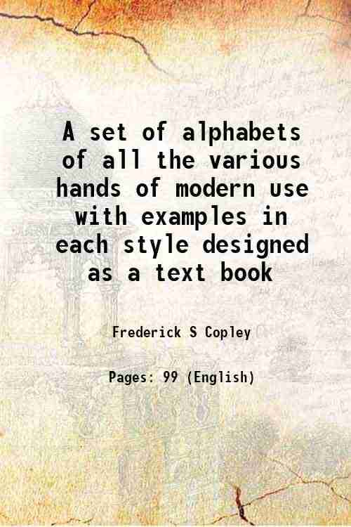 A set of alphabets of all the various hands of modern use with examples in each style designed as a text book 1877 A set of alphabets of all the various hands of modern use with examples in each style designed as a text book 1877