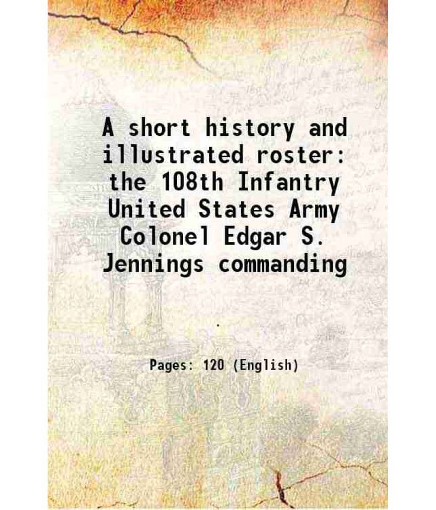 A short history and illustrated roster the 108th Infantry United States Army Colonel Edgar S. Jennings commanding 1918 A short history and illustrated roster the 108th Infantry United States Army Colonel Edgar S. Jennings commanding 1918