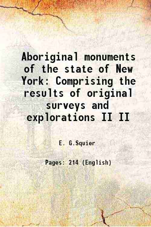     			Aboriginal monuments of the state of New York Comprising the results of original surveys and explorations Volume II 1850
