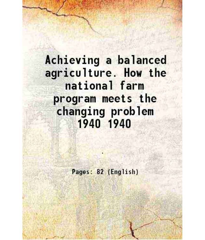 Achieving a balanced agriculture. How the national farm program meets the changing problem Volume 1940 1940 Achieving a balanced agriculture. How the national farm program meets the changing problem Volume 1940 1940