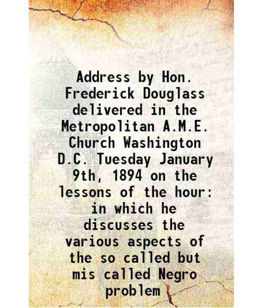 Address delivered in the metropolitan A. M. E. church, washington, D. C. 1894 Address delivered in the metropolitan A. M. E. church, washington, D. C. 1894