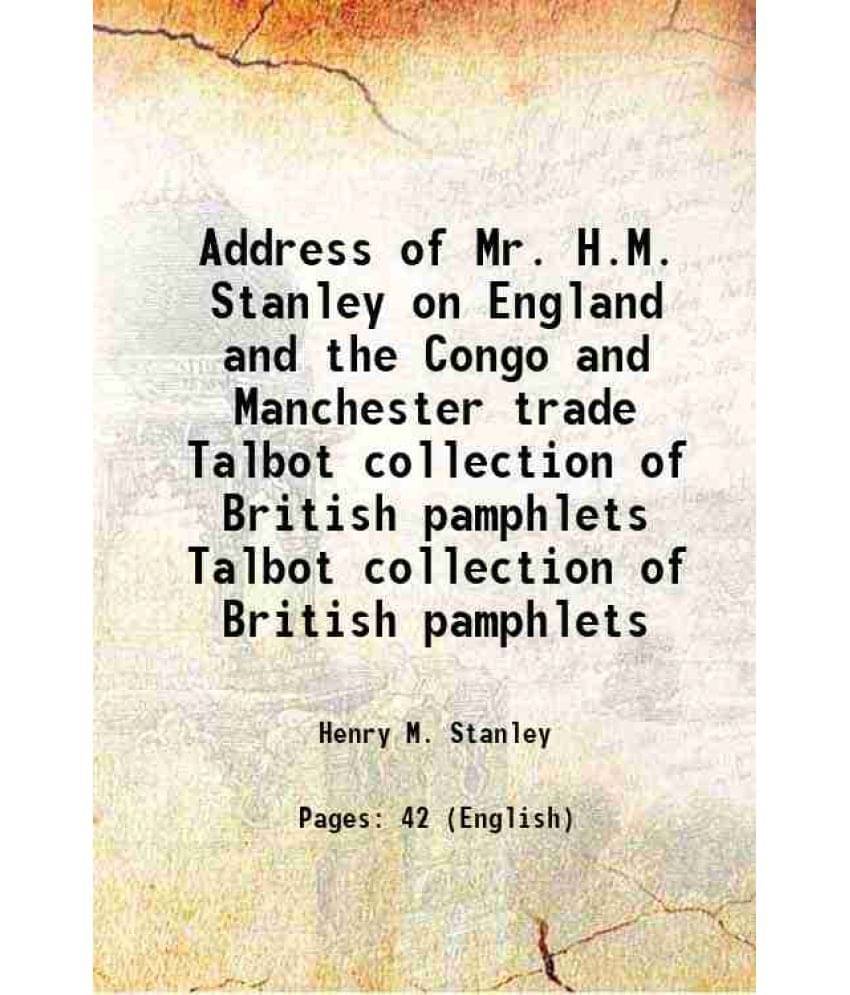 Address of Mr. H.M. Stanley on England and the Congo and Manchester trade Volume Talbot collection of British pamphlets 1884 Address of Mr. H.M. Stanley on England and the Congo and Manchester trade Volume Talbot collection of British pamphlets 1884