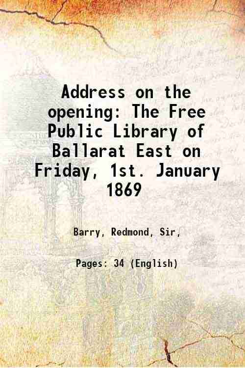     			Address on the opening The Free Public Library of Ballarat East on Friday, 1st. January 1869 1869