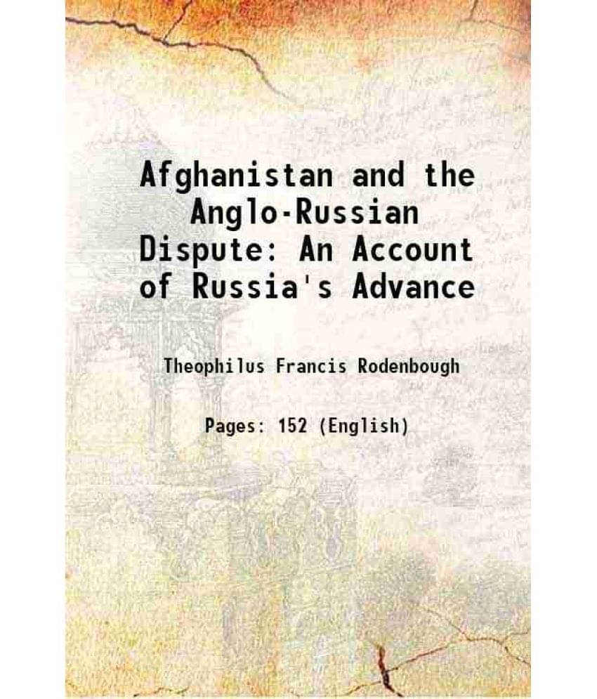 Afghanistan and the Anglo-Russian Dispute An Account of Russia's Advance 1885 Afghanistan and the Anglo-Russian Dispute An Account of Russia's Advance 1885