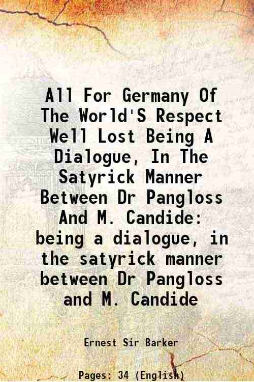     			All For Germany Of The World'S Respect Well Lost Being A Dialogue, In The Satyrick Manner Between Dr Pangloss And M. Candide being a dialogue, in the