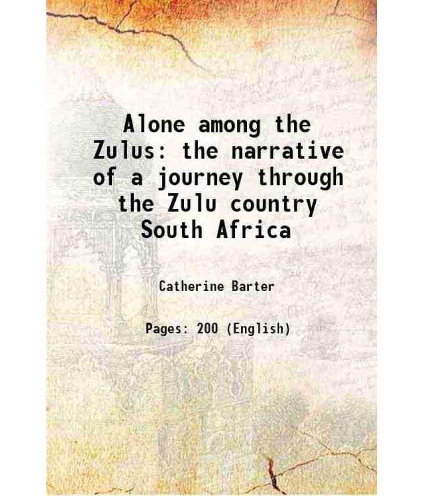 Alone among the Zulus the narrative of a journey through the Zulu country South Africa 1910     			Alone among the Zulus the narrative of a journey through the Zulu country South Africa 1910